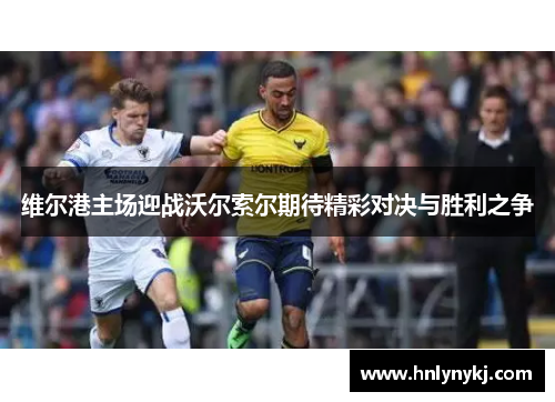 维尔港主场迎战沃尔索尔期待精彩对决与胜利之争